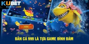 Bắn Cá 999 – Game Giải Trí Đỉnh Cao, Đổi Thưởng Cực Hời