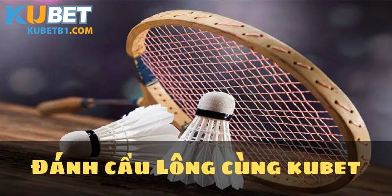 Cách Đánh Cầu Lông Thành Thạo – Hướng Dẫn Từ Kubet