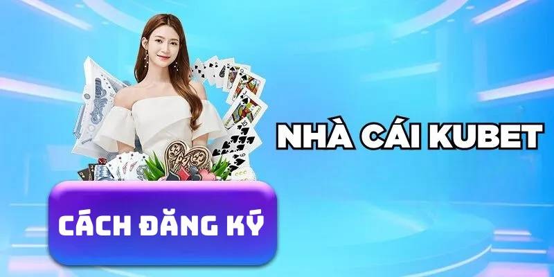 Hướng Dẫn Đăng Ký Kubet Nhanh Chóng, Nhận Quà Hấp Dẫn