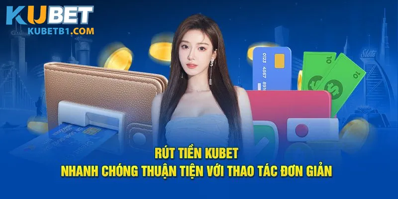 Rút Tiền Kubet: Chi Tiết Về Quy Trình Xử Lý Giao Dịch