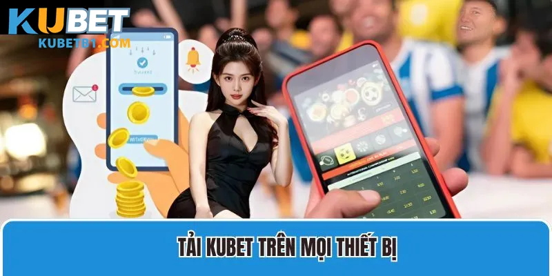 Tải App Kubet - Cá Cược Siêu Mượt, Giải Trí Mọi Lúc, Mọi Nơi